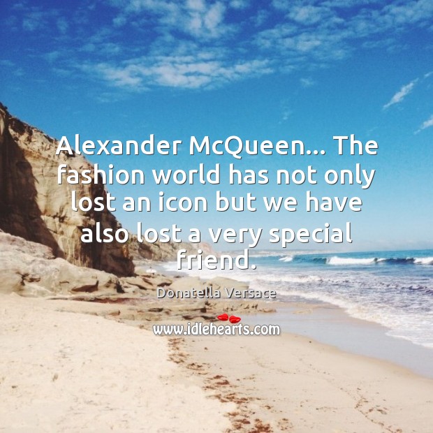 Alexander McQueen… The fashion world has not only lost an icon but Donatella Versace Picture Quote