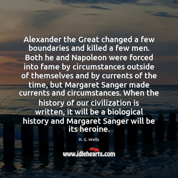 Alexander the Great changed a few boundaries and killed a few men. H. G. Wells Picture Quote