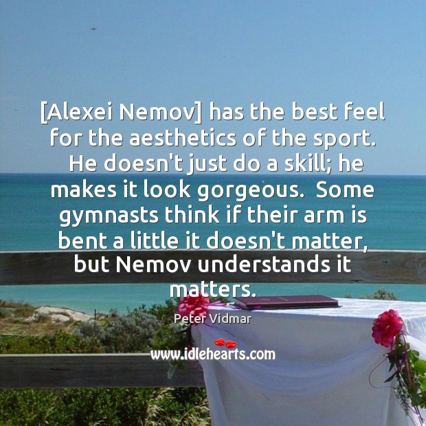 [Alexei Nemov] has the best feel for the aesthetics of the sport. Peter Vidmar Picture Quote
