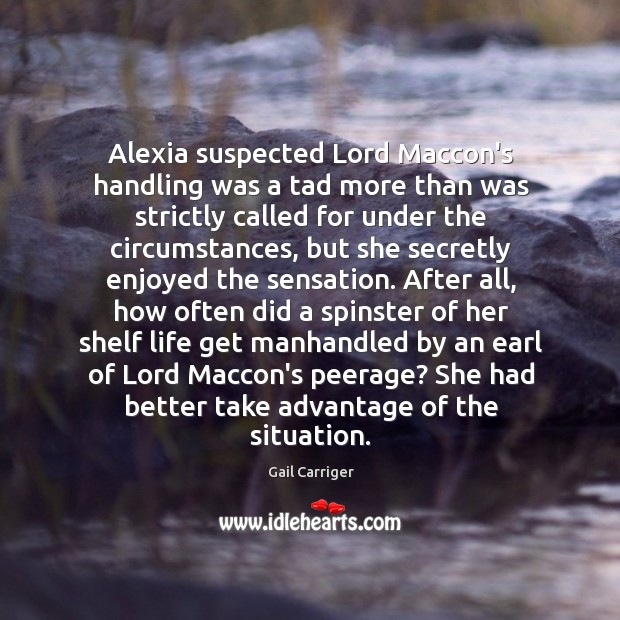 Alexia suspected Lord Maccon’s handling was a tad more than was strictly Gail Carriger Picture Quote