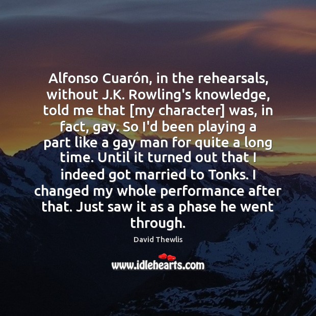 Alfonso Cuarón, in the rehearsals, without J.K. Rowling’s knowledge, told David Thewlis Picture Quote