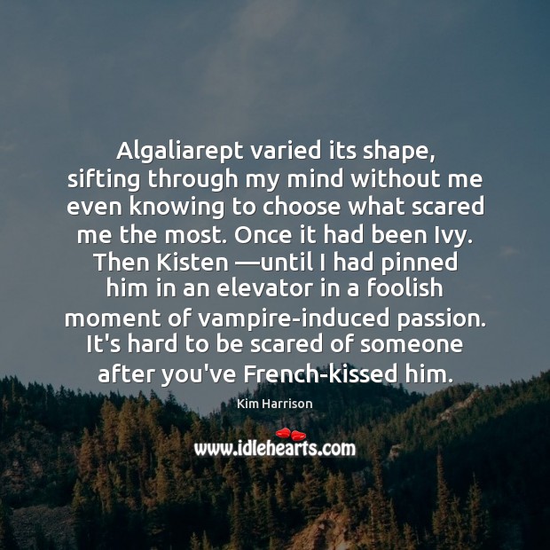 Algaliarept varied its shape, sifting through my mind without me even knowing Kim Harrison Picture Quote