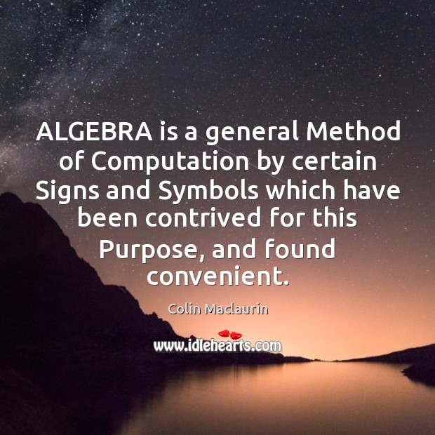 ALGEBRA is a general Method of Computation by certain Signs and Symbols Colin Maclaurin Picture Quote