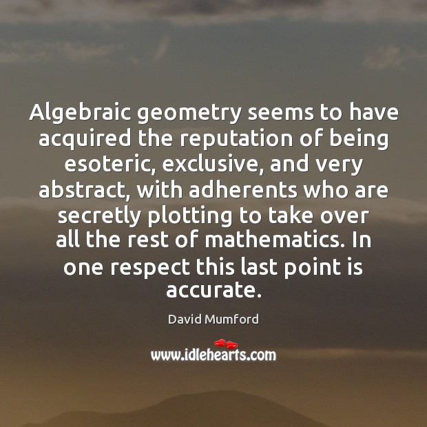 Algebraic geometry seems to have acquired the reputation of being esoteric, exclusive, Image