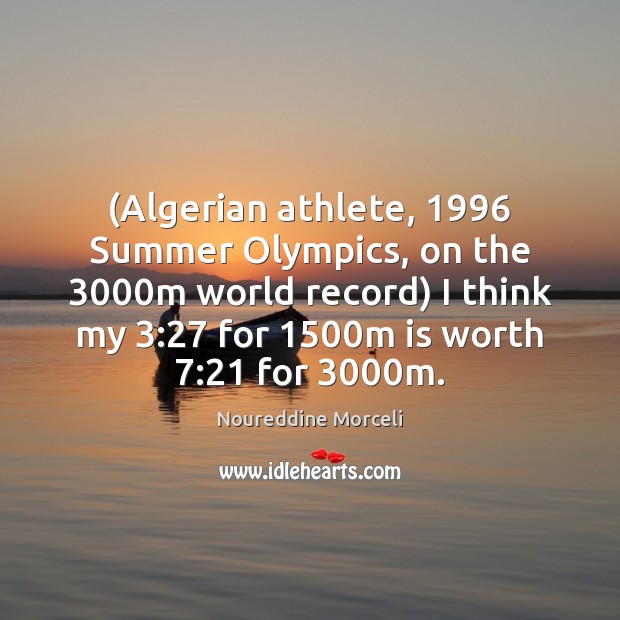 (Algerian athlete, 1996 Summer Olympics, on the 3000m world record) I think my 3:27 Noureddine Morceli Picture Quote