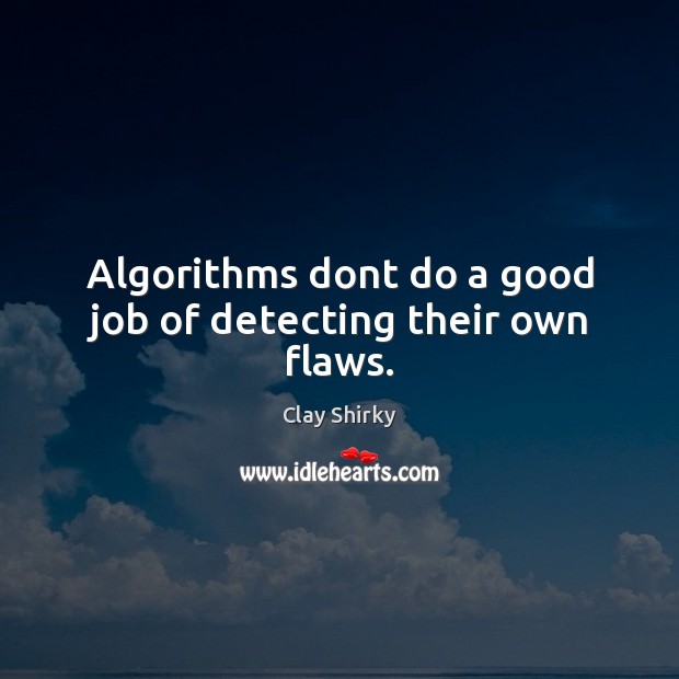 Algorithms dont do a good job of detecting their own flaws. Clay Shirky Picture Quote