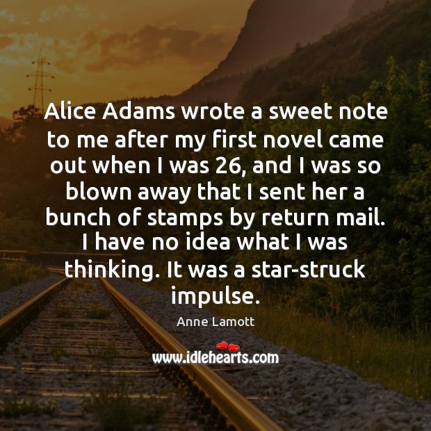 Alice Adams wrote a sweet note to me after my first novel Anne Lamott Picture Quote