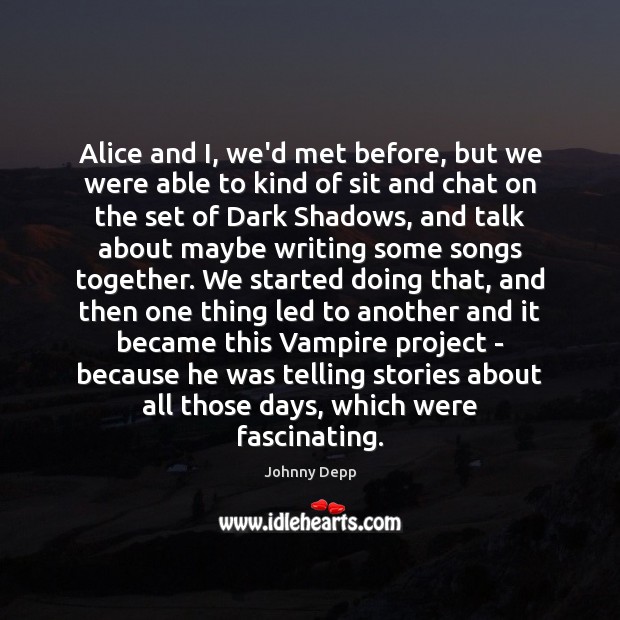 Alice and I, we’d met before, but we were able to kind Johnny Depp Picture Quote