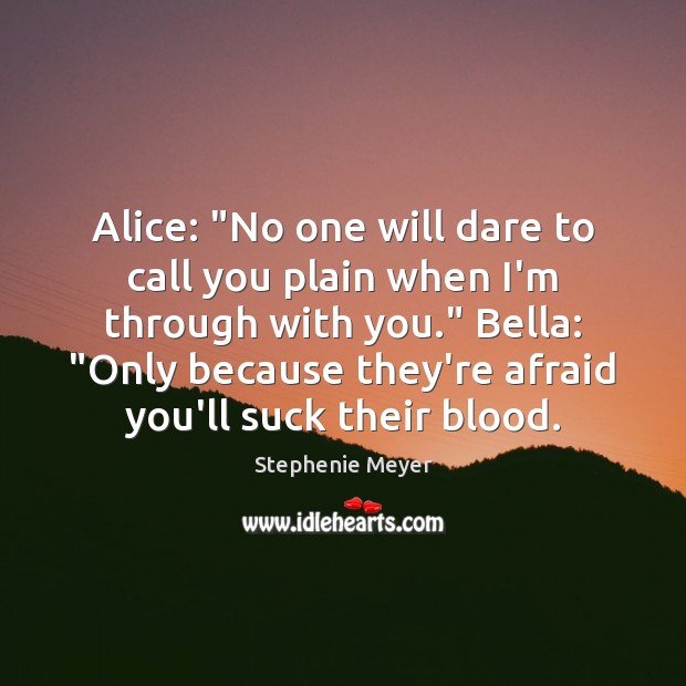 Alice: “No one will dare to call you plain when I’m through Stephenie Meyer Picture Quote