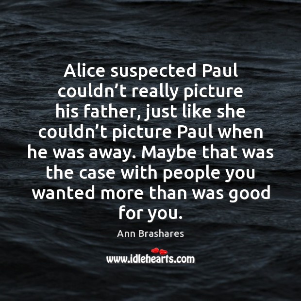 Alice suspected Paul couldn’t really picture his father, just like she Ann Brashares Picture Quote