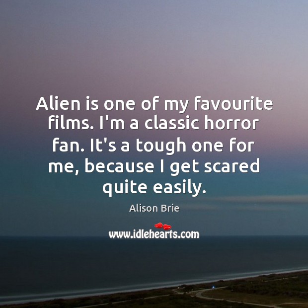 Alien is one of my favourite films. I’m a classic horror fan. Alison Brie Picture Quote