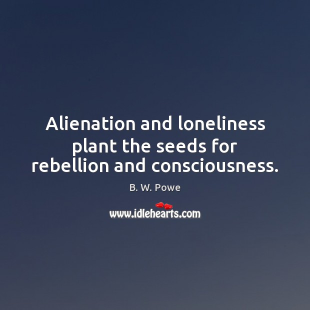 Alienation and loneliness plant the seeds for rebellion and consciousness. Image