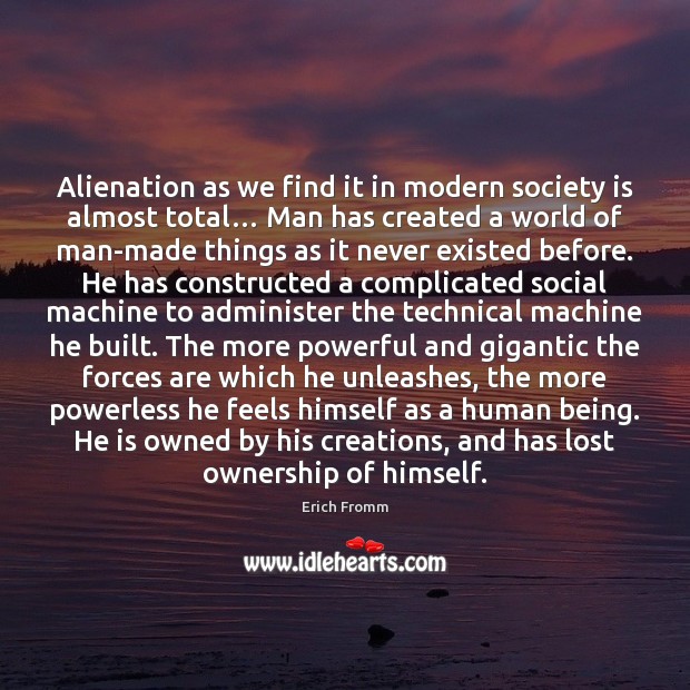 Alienation as we find it in modern society is almost total… Man Society Quotes Image