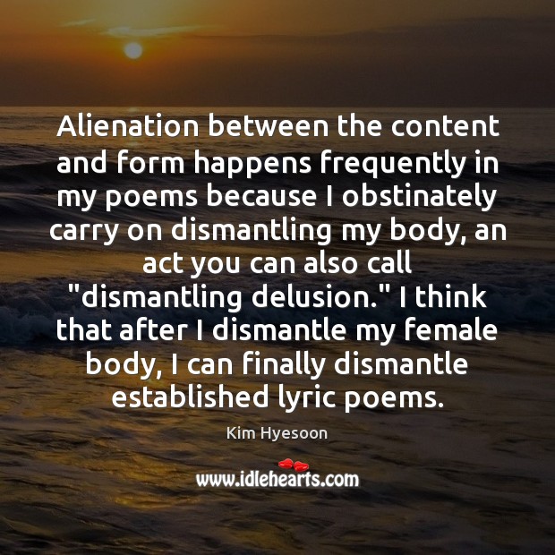 Alienation between the content and form happens frequently in my poems because Kim Hyesoon Picture Quote