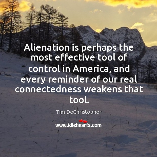 Alienation is perhaps the most effective tool of control in America, and Tim DeChristopher Picture Quote