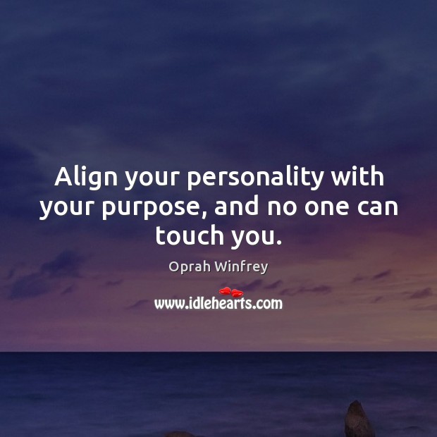 Align your personality with your purpose, and no one can touch you. Oprah Winfrey Picture Quote