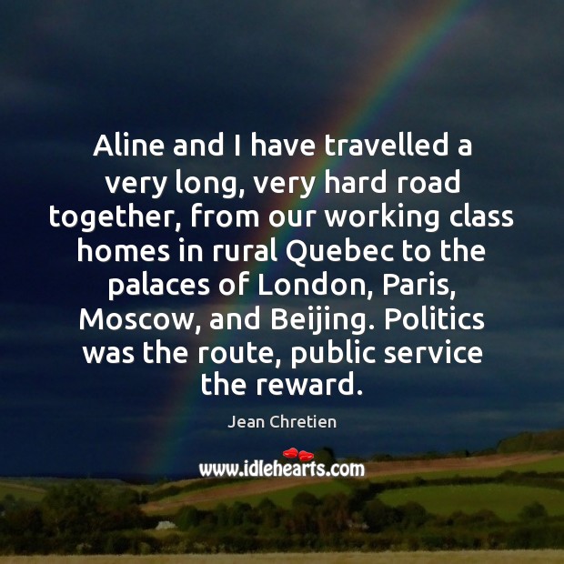 Aline and I have travelled a very long, very hard road together, Jean Chretien Picture Quote