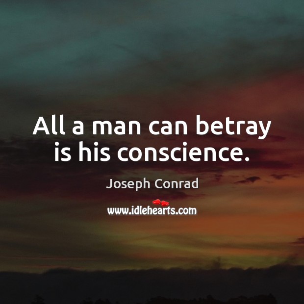 All a man can betray is his conscience. Joseph Conrad Picture Quote