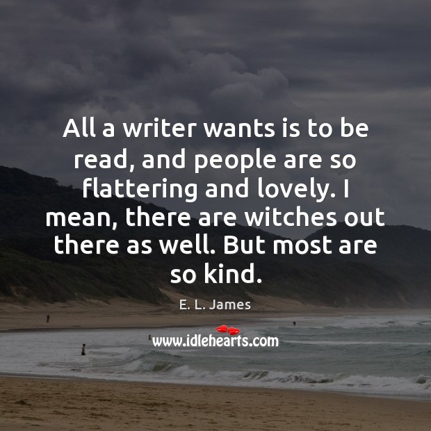 All a writer wants is to be read, and people are so Image