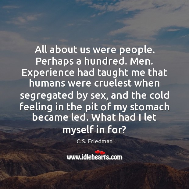 All about us were people. Perhaps a hundred. Men. Experience had taught C.S. Friedman Picture Quote