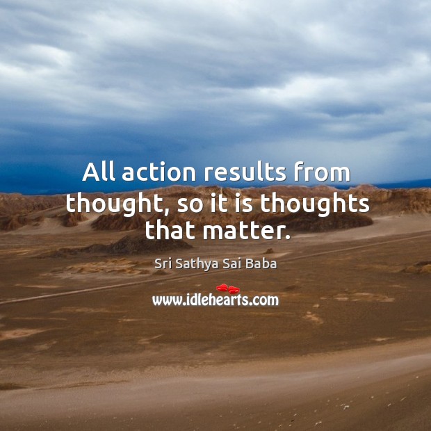 All action results from thought, so it is thoughts that matter. Sri Sathya Sai Baba Picture Quote
