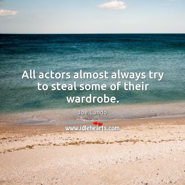 All actors almost always try to steal some of their wardrobe. Joe Lando Picture Quote
