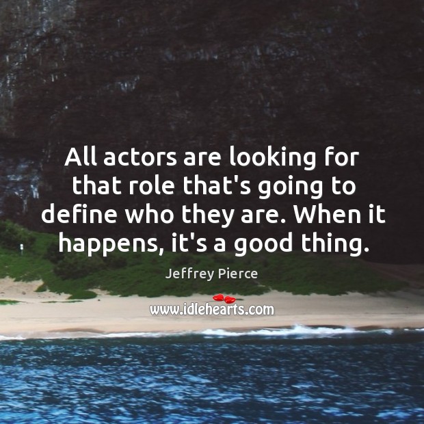 All actors are looking for that role that’s going to define who Jeffrey Pierce Picture Quote