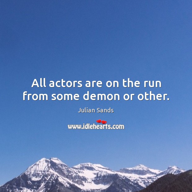 All actors are on the run from some demon or other. Julian Sands Picture Quote