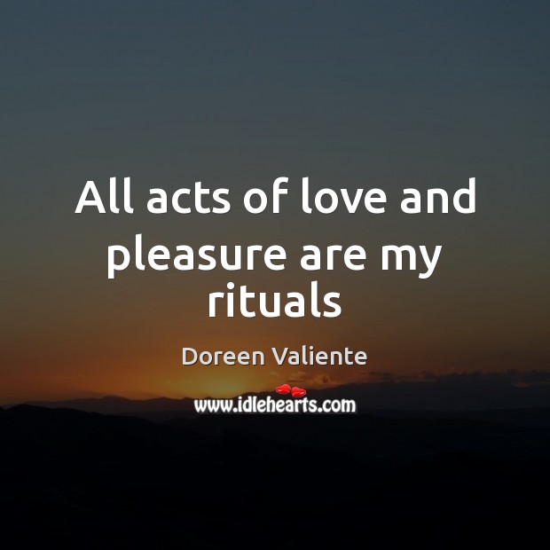 All acts of love and pleasure are my rituals Doreen Valiente Picture Quote