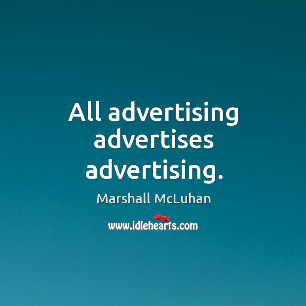 All advertising advertises advertising. Marshall McLuhan Picture Quote