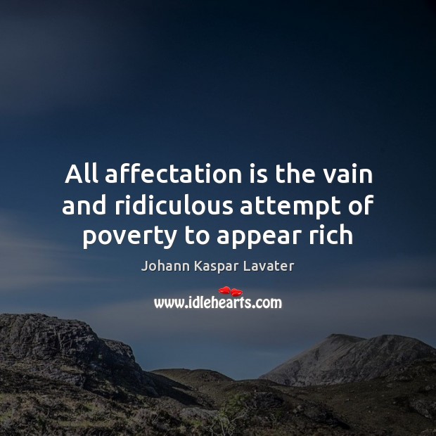 All affectation is the vain and ridiculous attempt of poverty to appear rich Johann Kaspar Lavater Picture Quote