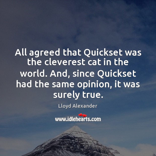All agreed that Quickset was the cleverest cat in the world. And, Lloyd Alexander Picture Quote