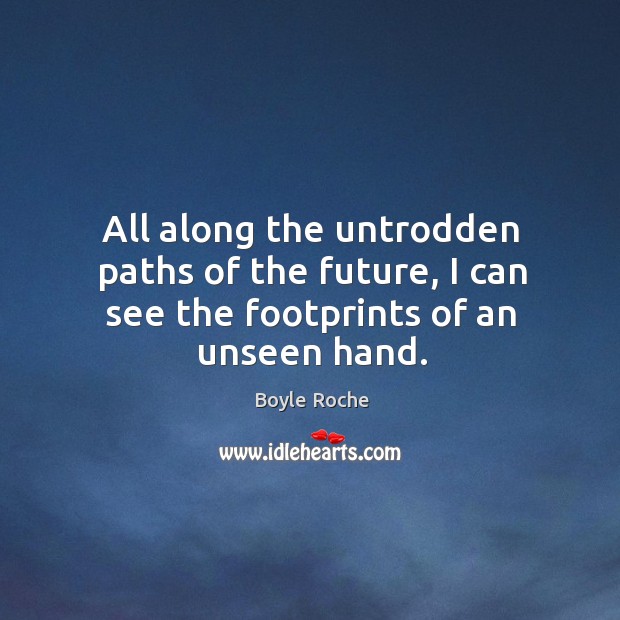 All along the untrodden paths of the future, I can see the footprints of an unseen hand. Image