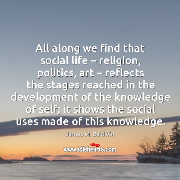 All along we find that social life – religion, politics, art – reflects the stages reached in the James M. Baldwin Picture Quote