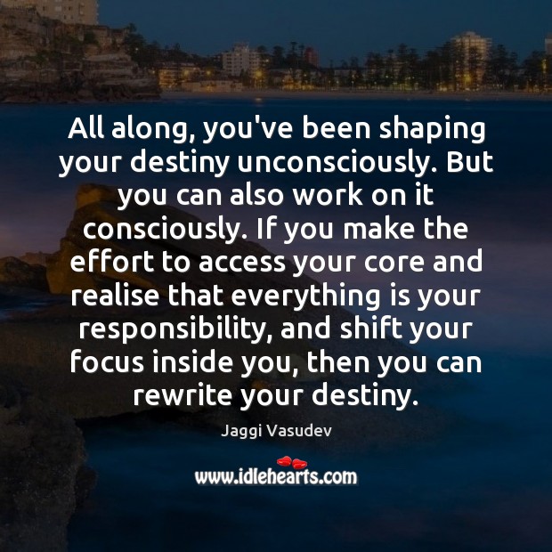 All along, you’ve been shaping your destiny unconsciously. But you can also Effort Quotes Image