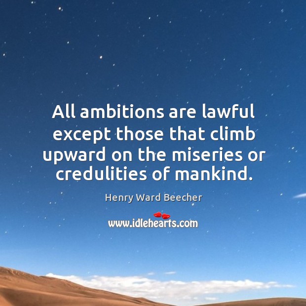 All ambitions are lawful except those that climb upward on the miseries or credulities of mankind. Image