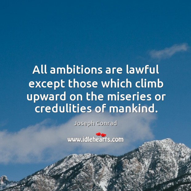 All ambitions are lawful except those which climb upward on the miseries or credulities of mankind. Image