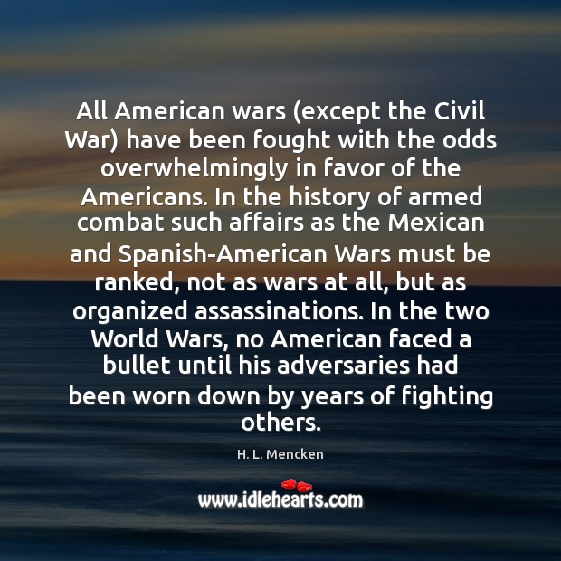 All American wars (except the Civil War) have been fought with the H. L. Mencken Picture Quote