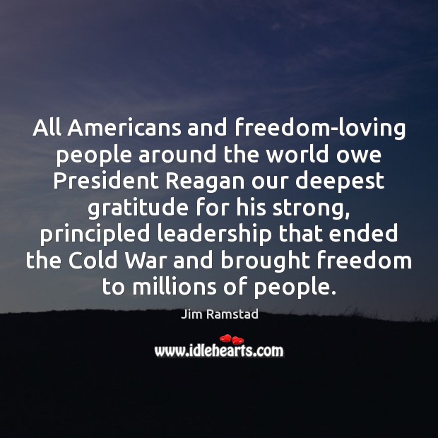 All Americans and freedom-loving people around the world owe President Reagan our Jim Ramstad Picture Quote