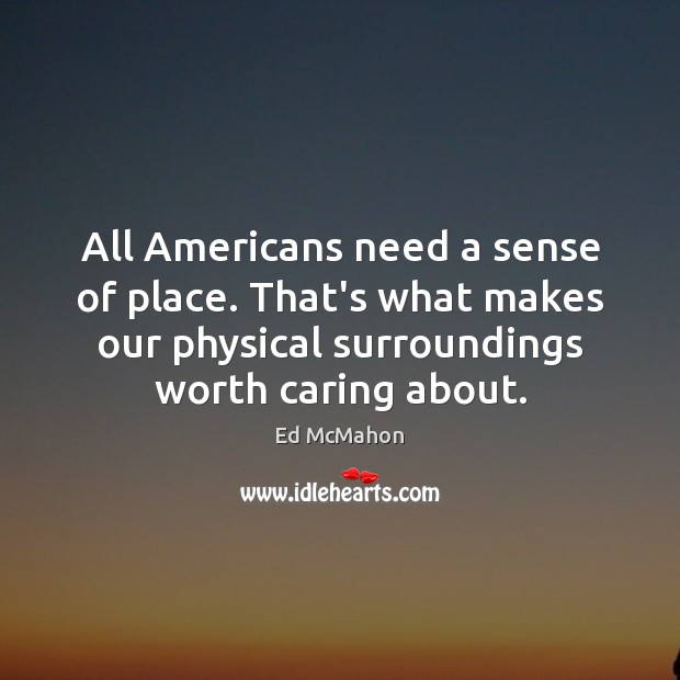 All Americans need a sense of place. That’s what makes our physical 