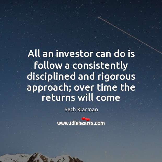 All an investor can do is follow a consistently disciplined and rigorous Seth Klarman Picture Quote