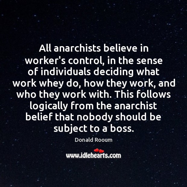 All anarchists believe in worker’s control, in the sense of individuals deciding Donald Rooum Picture Quote