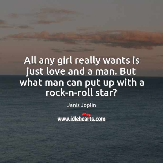All any girl really wants is just love and a man. But Janis Joplin Picture Quote