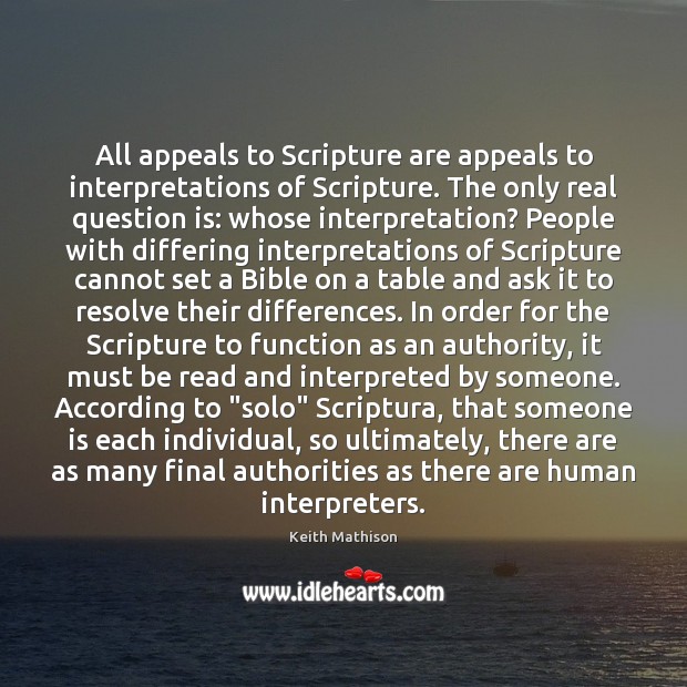 All appeals to Scripture are appeals to interpretations of Scripture. The only Keith Mathison Picture Quote