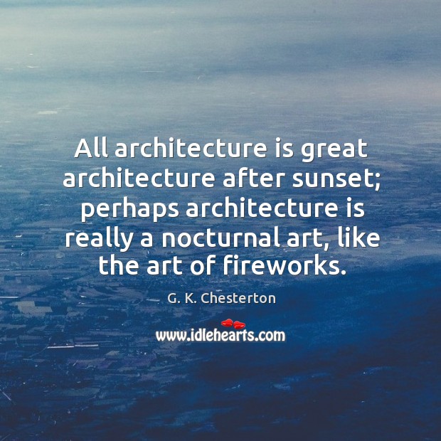 All architecture is great architecture after sunset; perhaps architecture is really a Architecture Quotes Image