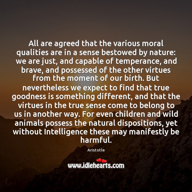 All are agreed that the various moral qualities are in a sense Aristotle Picture Quote