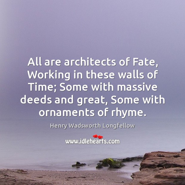 All are architects of Fate, Working in these walls of Time; Some Henry Wadsworth Longfellow Picture Quote