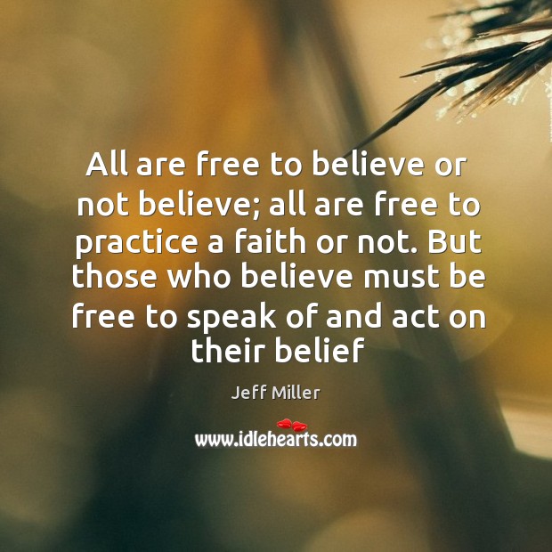 All are free to believe or not believe; all are free to Jeff Miller Picture Quote