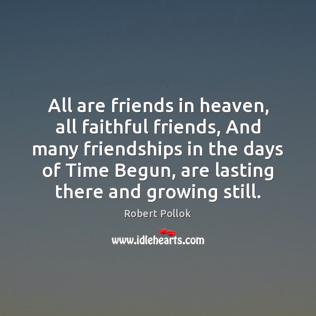 All are friends in heaven, all faithful friends, And many friendships in Robert Pollok Picture Quote