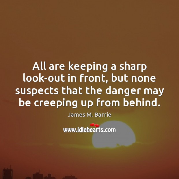 All are keeping a sharp look-out in front, but none suspects that James M. Barrie Picture Quote